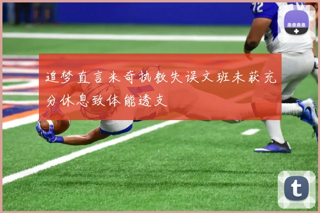 追梦直言米奇执教失误文班未获充分休息致体能透支